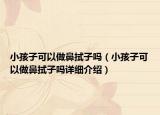 小孩子可以做鼻拭子吗（小孩子可以做鼻拭子吗详细介绍）