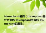 triumphant名词（triumphant是什么意思 triumphant的音标 triumphant的用法）