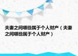 夫妻之间哪些属于个人财产（夫妻之间哪些属于个人财产）