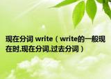 现在分词 write（write的一般现在时,现在分词,过去分词）