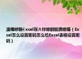 濡備綍鍦╡xcel琛ㄦ牸璁剧疆瀵嗙爜（Excel怎么设置密码怎么给Excel表格设置密码）