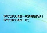 节气门多久清洗一次收费是多少（节气门多久清洗一次）