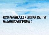 犍为清溪镇人口（清溪镇 四川省乐山市犍为县下辖镇）