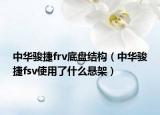 中华骏捷frv底盘结构（中华骏捷fsv使用了什么悬架）