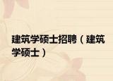 建筑学硕士招聘（建筑学硕士）