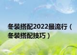 冬装搭配2022最流行（冬装搭配技巧）