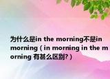 为什么是in the morning不是in morning（in morning in the morning 有甚么区别?）