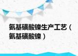 氨基磺酸镍生产工艺（氨基磺酸镍）