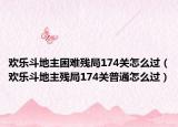 欢乐斗地主困难残局174关怎么过（欢乐斗地主残局174关普通怎么过）
