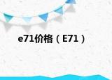 e71价格（E71）