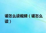 谖怎么读视频（谖怎么读）