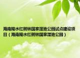 海南陵水红树林国家湿地公园试点建设项目（海南陵水红树林国家湿地公园）