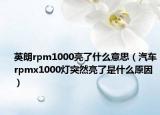 英朗rpm1000亮了什么意思（汽车rpmx1000灯突然亮了是什么原因）