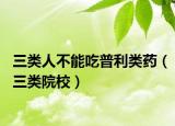 三类人不能吃普利类药（三类院校）