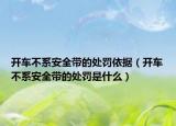 开车不系安全带的处罚依据（开车不系安全带的处罚是什么）