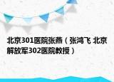 北京301医院张燕（张鸿飞 北京解放军302医院教授）