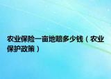 农业保险一亩地赔多少钱（农业保护政策）