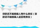 贷款还不起担保人有什么责任（货款还不起担保人是否有责任）