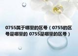 0755属于哪里的区号（0755的区号是哪里的 0755是哪里的区号）