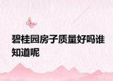 碧桂园房子质量好吗谁知道呢