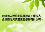 向债务人追偿的法律规定（债权人合法追讨欠债满足的条件有什么呢）