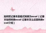 如何把记事本的格式转换为excel（记事本如何转换excel 记事本怎么设置转换excel介绍）