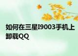 如何在三星I9003手机上卸载QQ