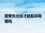 需要先分居才能起诉离婚吗