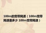 100m的宽带网速（100m宽带网速是多少 100m宽带网速）