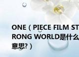 ONE（PIECE FILM STRONG WORLD是什么意思?）