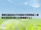 增程式混合动力汽车的动力系统构成（增程式混合动力的工作原理是什么）