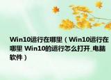 Win10运行在哪里（Win10运行在哪里 Win10的运行怎么打开_电脑软件）
