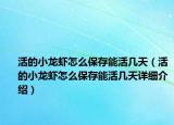 活的小龙虾怎么保存能活几天（活的小龙虾怎么保存能活几天详细介绍）