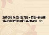直接引语 间接引语 英语（英语中的直接引语和间接引语请把它说得详细一些）