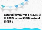 natural的读音是什么（natural是什么意思 natural的音标 natural的用法）