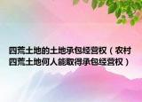 四荒土地的土地承包经营权（农村四荒土地何人能取得承包经营权）