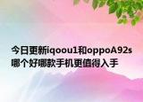 今日更新iqoou1和oppoA92s哪个好哪款手机更值得入手