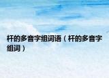 杆的多音字组词语（杆的多音字组词）