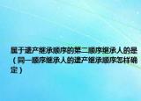 属于遗产继承顺序的第二顺序继承人的是（同一顺序继承人的遗产继承顺序怎样确定）