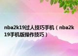 nba2k19过人技巧手机（nba2k19手机版操作技巧）