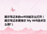 戴尔笔记本的wifi功能怎么打开（戴尔笔记本英特尔 My Wifi技术怎么用?）