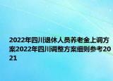 2022年四川退休人员养老金上调方案2022年四川调整方案细则参考2021