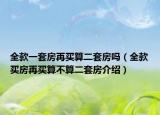 全款一套房再买算二套房吗（全款买房再买算不算二套房介绍）