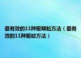 最有效的11种驱蜈蚣方法（最有效的11种驱蚊方法）