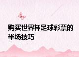 购买世界杯足球彩票的半场技巧