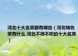 河北十大名菜都有哪些（河北特色菜有什么 河北不得不吃的十大名菜）