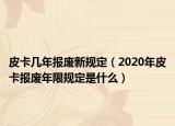 皮卡几年报废新规定（2020年皮卡报废年限规定是什么）