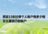 西安15年社保个人账户有多少钱怎么查自己的账户