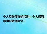个人贷款质押的权利（个人权利质押贷款指什么）