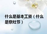 什么是基本工资（什么是祭灶节）